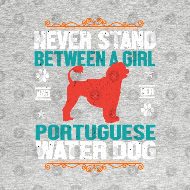 Never Stand Between A Girl And Her Portuguese Water Dog by TeeGuarantee